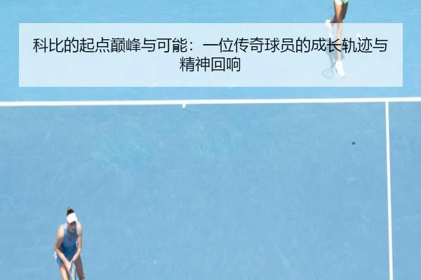 科比的起点巅峰与可能：一位传奇球员的成长轨迹与精神回响